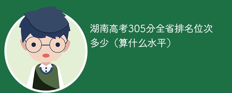 湖南高考305分全省排名位次多少（算什么水平）