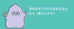 湖南高考335分全省排名多少位次（算什么水平）