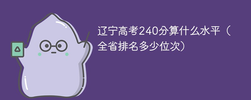 辽宁高考240分算什么水平（全省排名多少位次）