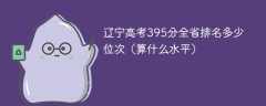 辽宁高考395分全省排名多少位次（算什么水平）