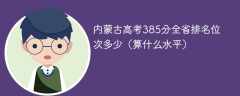 内蒙古高考385分全省排名位次多少（算什么水平）