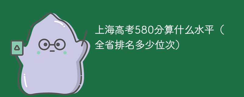 上海高考580分算什么水平（全省排名多少位次）