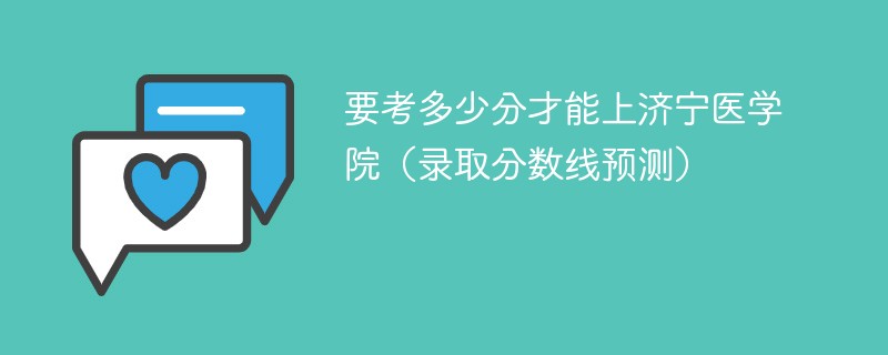 要考多少分才能上济宁医学院（录取分数线预测）