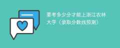 2024要考多少分才能上浙江农林大学（录取分数线预测）