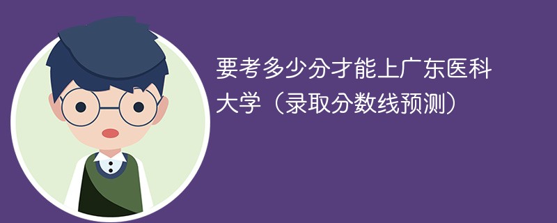 要考多少分才能上广东医科大学（录取分数线预测）