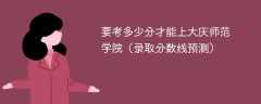 2025要考多少分才能上大庆师范学院（录取分数线预测）