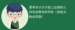 2025要考多少分才能上运城幼儿师范高等专科学校（录取分数线预测）