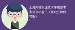 2025上海邦德职业技术学院要考多少分才能上（录取分数线预测）