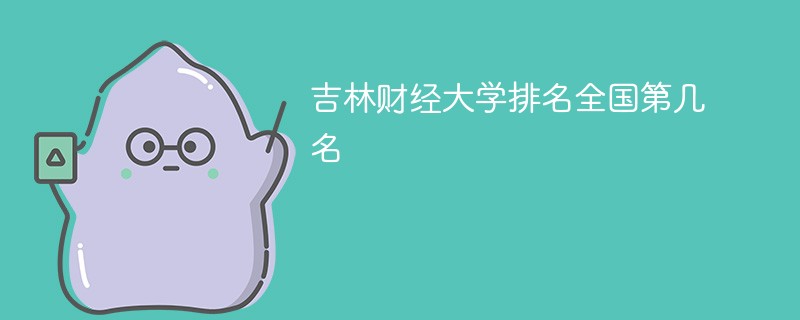 吉林财经大学排名全国第几名