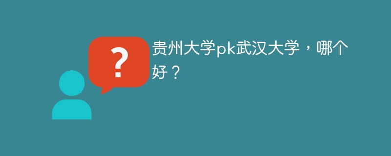 贵州大学pk武汉大学，哪个好？