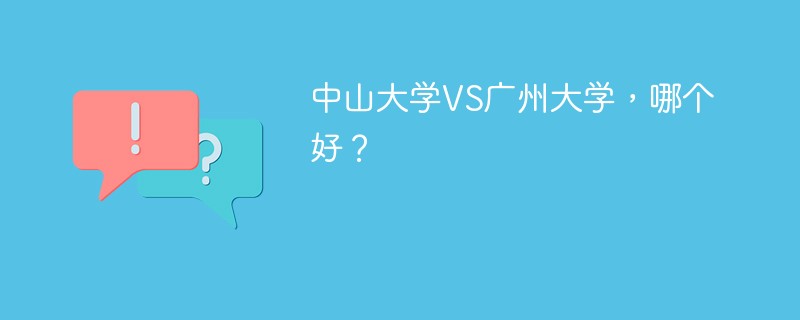 中山大学VS广州大学，哪个好？