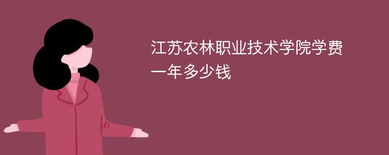 江苏农林职业技术学院学费一年多少钱