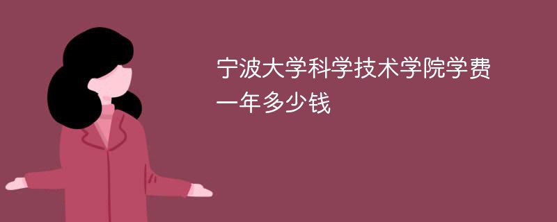 宁波大学科学技术学院学费一年多少钱