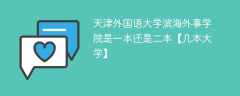 天津外国语大学滨海外事学院是一本还是二本【几本大学】
