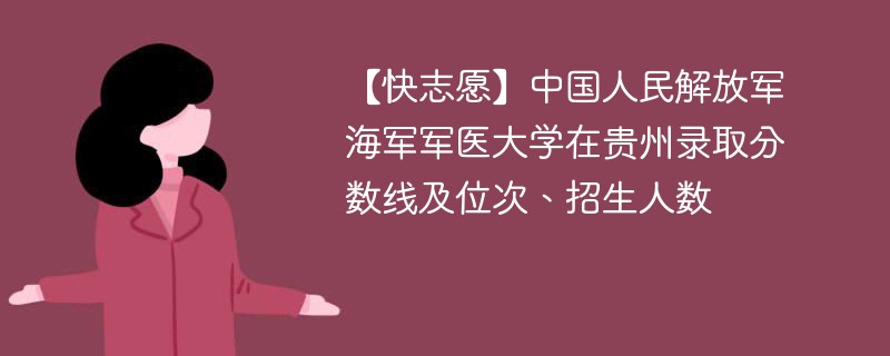 【快志愿】中国人民解放军海军军医大学在贵州录取分数线及位次、招生人数