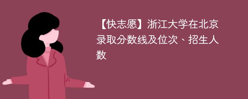 【快志愿】浙江大学在北京录取分数线及位次、招生人数