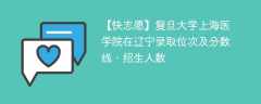 复旦大学上海医学院在辽宁录取位次及分数线、招生人数（2021-2023招生计划）