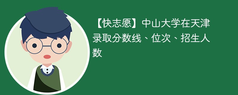 【快志愿】中山大学在天津录取分数线、位次、招生人数