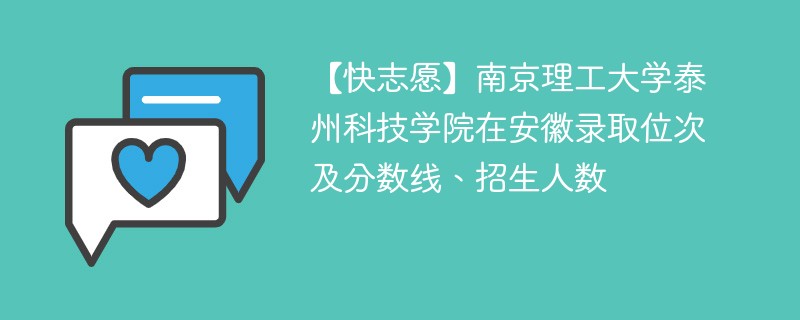 【快志愿】南京理工大学泰州科技学院在安徽录取位次及分数线、招生人数