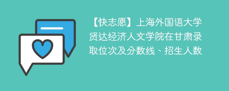【快志愿】上海外国语大学贤达经济人文学院在甘肃录取位次及分数线、招生人数
