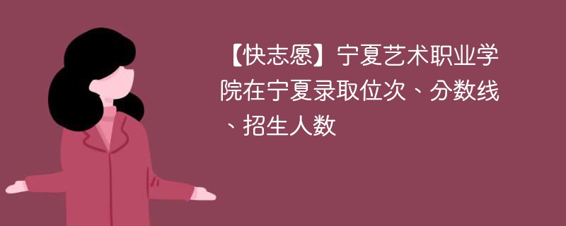 【快志愿】宁夏艺术职业学院在宁夏录取位次、分数线、招生人数