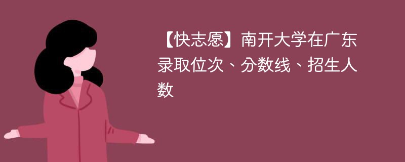 【快志愿】南开大学在广东录取位次、分数线、招生人数