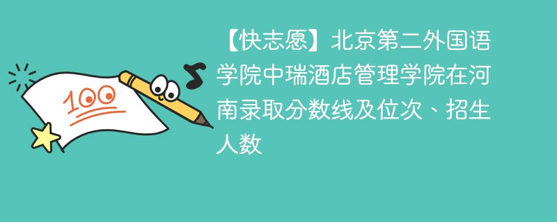 【快志愿】北京第二外国语学院中瑞酒店管理学院在河南录取分数线及位次、招生人数