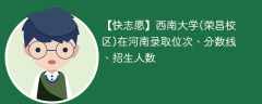 西南大学(荣昌校区)在河南录取位次、分数线、招生人数「2021-2023招生计划」
