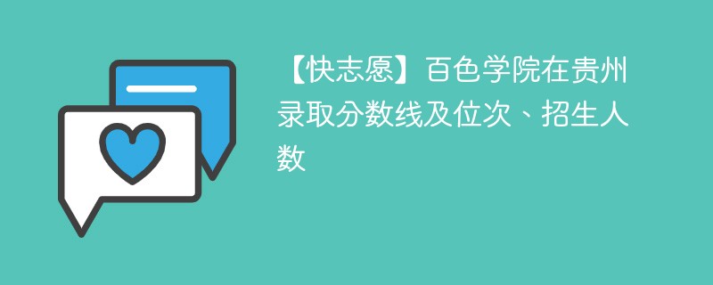 【快志愿】百色学院在贵州录取分数线及位次、招生人数