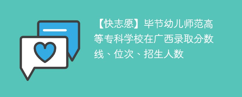 【快志愿】毕节幼儿师范高等专科学校在广西录取分数线、位次、招生人数