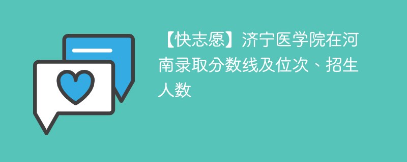 【快志愿】济宁医学院在河南录取分数线及位次、招生人数
