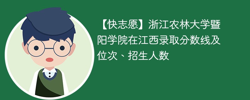 【快志愿】浙江农林大学暨阳学院在江西录取分数线及位次、招生人数