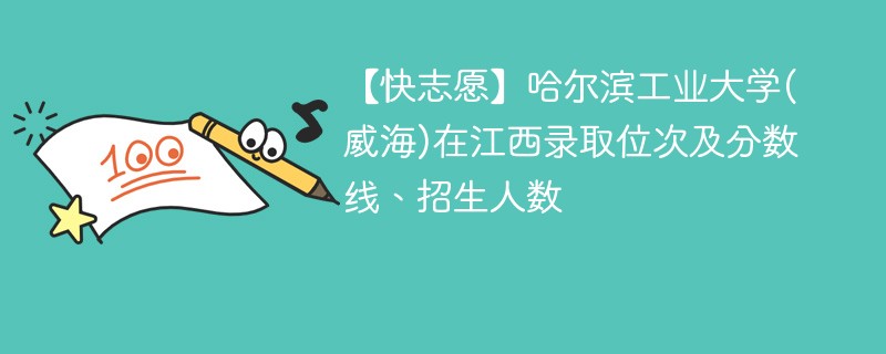 【快志愿】哈尔滨工业大学(威海)在江西录取位次及分数线、招生人数