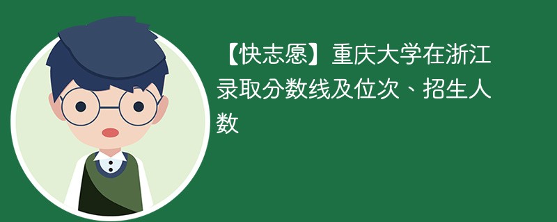 【快志愿】重庆大学在浙江录取分数线及位次、招生人数