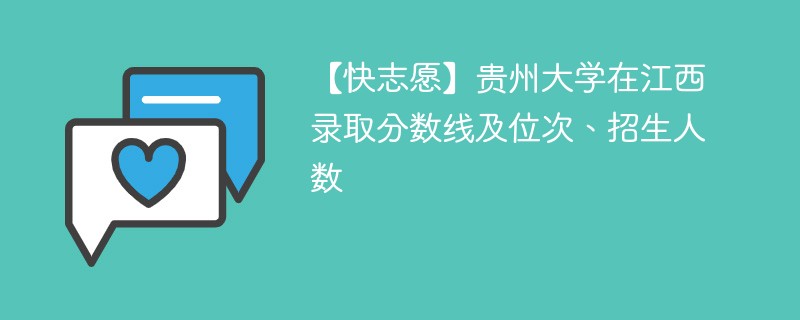 【快志愿】贵州大学在江西录取分数线及位次、招生人数