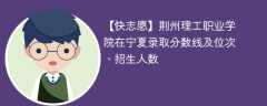 荆州理工职业学院在宁夏录取分数线及位次、招生人数「2021-2023招生计划」