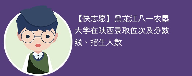 【快志愿】黑龙江八一农垦大学在陕西录取位次及分数线、招生人数