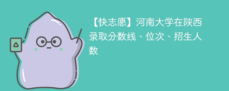 【快志愿】河南大学在陕西录取分数线、位次、招生人数