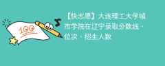 大连理工大学城市学院在辽宁录取分数线、位次、招生人数（2021-2023招生计划）