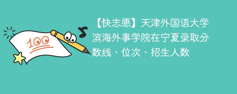 【快志愿】天津外国语大学滨海外事学院在宁夏录取分数线、位次、招生人数