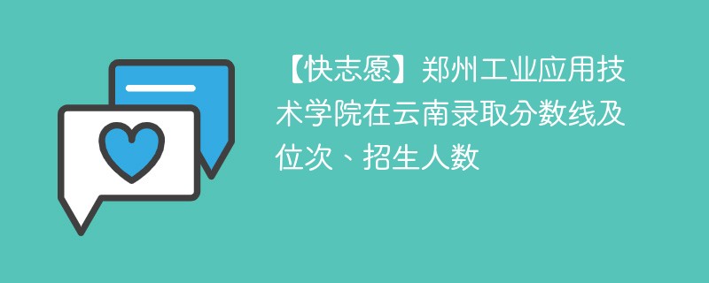 【快志愿】郑州工业应用技术学院在云南录取分数线及位次、招生人数