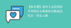 郑州工业应用技术学院在云南录取分数线及位次、招生人数「2021-2023招生计划」