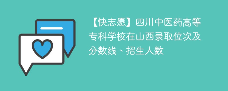 【快志愿】四川中医药高等专科学校在山西录取位次及分数线、招生人数