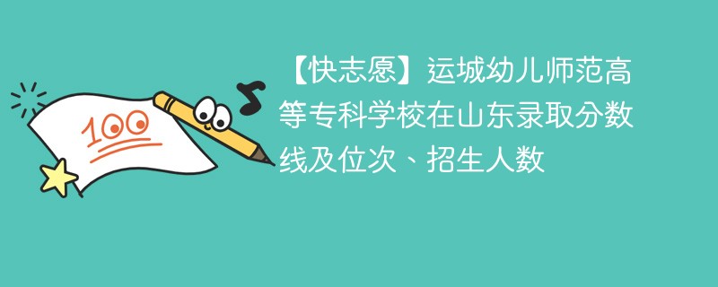 【快志愿】运城幼儿师范高等专科学校在山东录取分数线及位次、招生人数