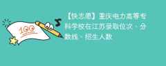 重庆电力高等专科学校在江苏录取位次、分数线、招生人数「2021-2023招生计划」