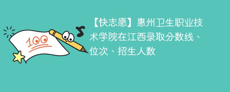 【快志愿】惠州卫生职业技术学院在江西录取分数线、位次、招生人数