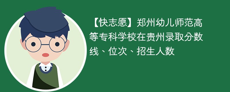 【快志愿】郑州幼儿师范高等专科学校在贵州录取分数线、位次、招生人数