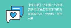 北京第二外国语学院中瑞酒店管理学院在甘肃录取位次、分数线、招生人数「2021-2023招生计划」
