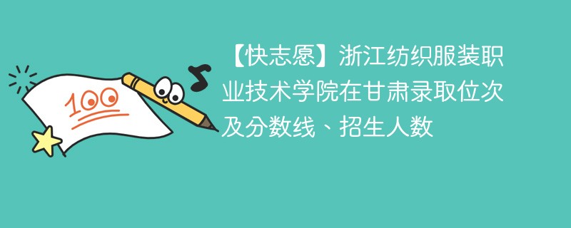 【快志愿】浙江纺织服装职业技术学院在甘肃录取位次及分数线、招生人数