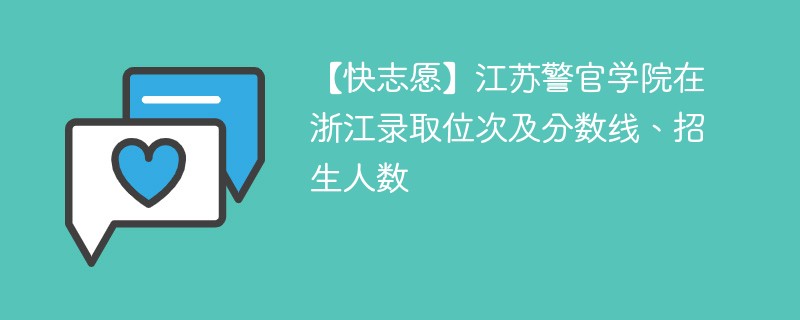 【快志愿】江苏警官学院在浙江录取位次及分数线、招生人数